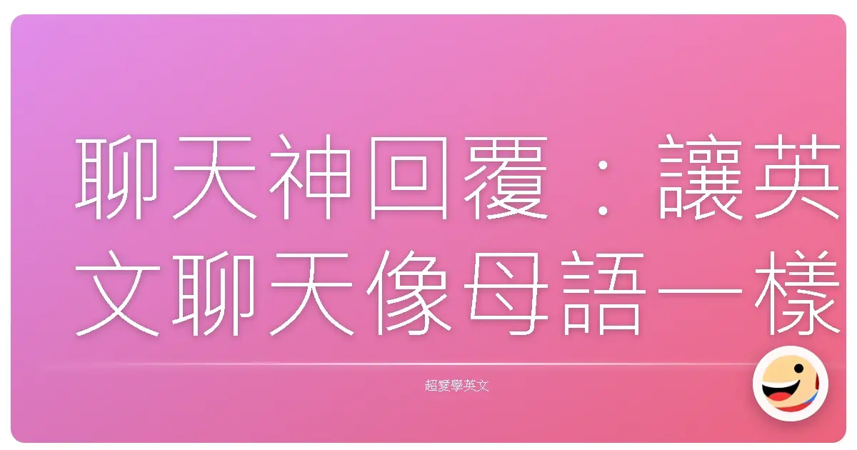 聊天神回覆:讓英文聊天像母語一樣溜!