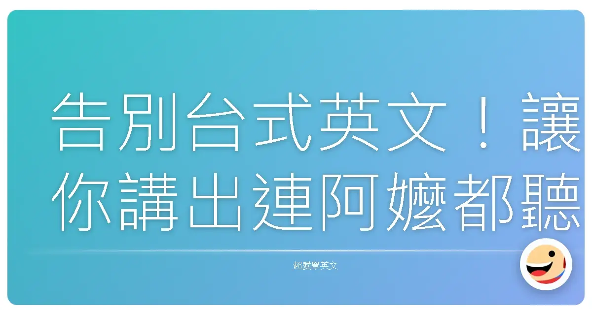 告別台式英文!讓你講出連阿嬤都聽得懂的自然英文